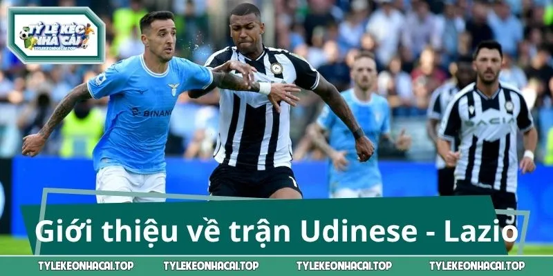 Giới thiệu về trận Udinese - Lazio